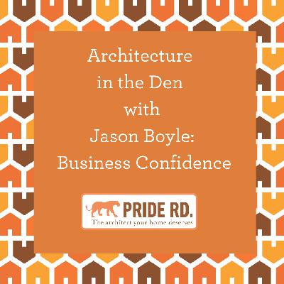 Architecture in the Den with Jason Boyle: Business Confidence Architecture in the Den with Jason Boyle: Business Confidence