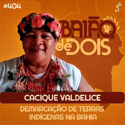 404 - Cacique Valdelice e a demarcação de terras indígenas na Bahia 404 - Cacique Valdelice e a demarcação de terras indígenas na Bahia