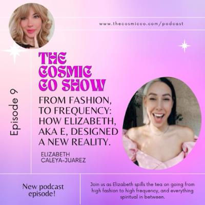 Ep 9: From fashion, to frequency: how Elizabeth, aka E, designed a new reality.