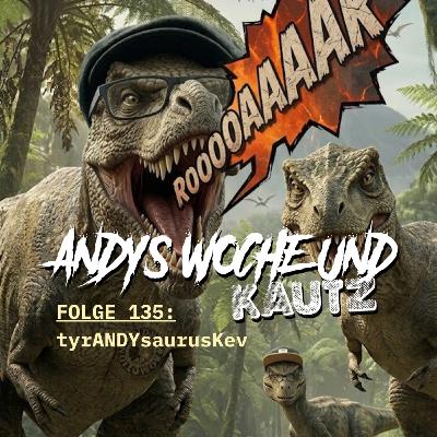 135: tyrANDYsaurusKev 135: tyrANDYsaurusKev