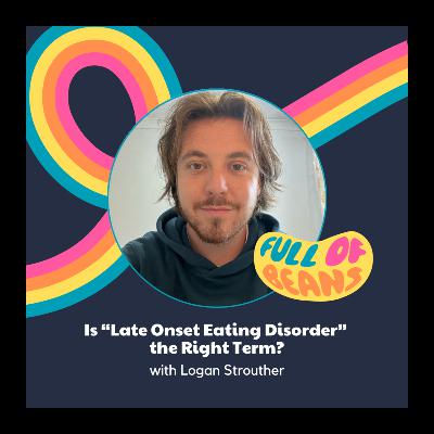 Is "Late Onset Eating Disorder" the Right Term? with Logan Strouther