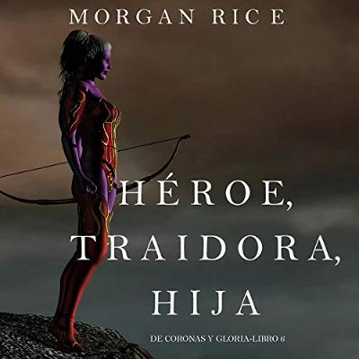 Héroe, Traidora, Hija [Hero, Traitor, Daughter] (Audiolibro) | Prueba Gratis