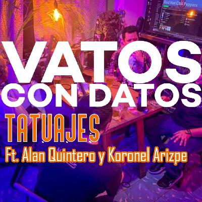 Vatos con datos: Tatuajes. Ft. Alan Quintero y Koronel Arizpe.