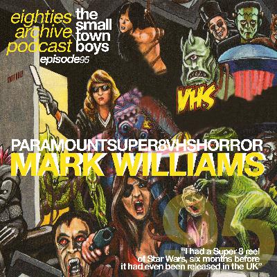 80s Archive Podcast Ep.95 - Mark Williams (Paramount Super 8 VHS Horror) : "I had a Super 8 of Star Wars six months before it was even out in the UK"