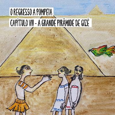 O Regresso a Pompeia: Capítulo VII - A Grande Pirâmide de Gizé
