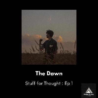 The Dawn: Stuff for Thought Ep 1