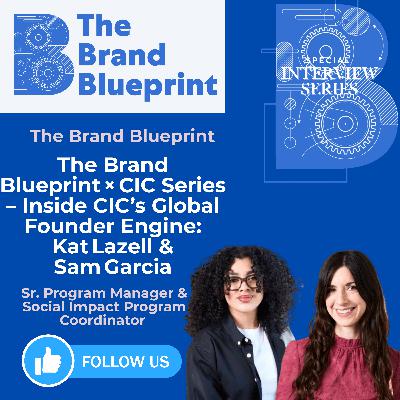 The Brand Blueprint × CIC Series – Inside CIC’s Global Founder Engine: Kat Lazell & Sam Garcia