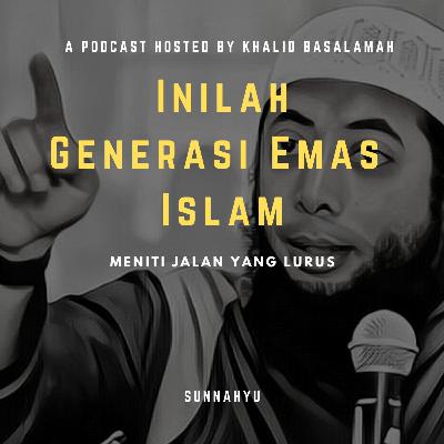 Inilah Generasi Emas Islam - Khalid Basalamah