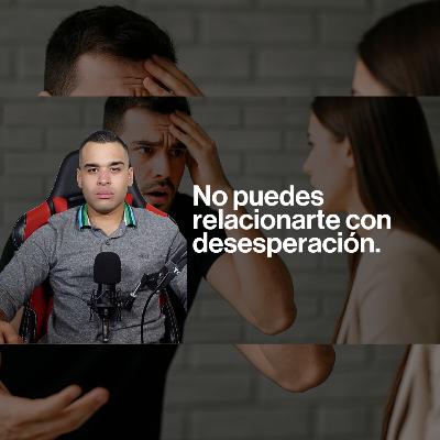 Deja de Ser Desesperado: El Error Fatal en tus Relaciones con Mujeres