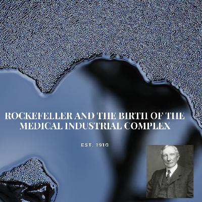 Rockefeller and the Birth of the Medical Industrial Complex Rockefeller and the Birth of the Medical Industrial Complex