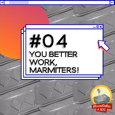 #04: You Better Work, Marmiters!