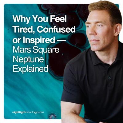 Why You Feel Tired, Confused or Inspired — Mars Square Neptune Explained