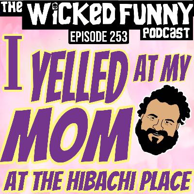 Episode 253 - I Yelled at My Mom at the Hibachi Place
