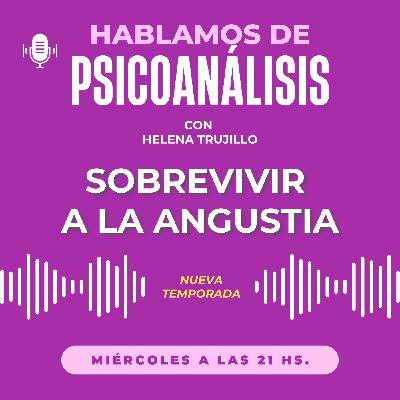 SOBREVIVIR A LA ANGUSTIA. HABLAMOS DE PSICOANÁLISIS
