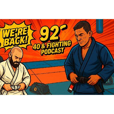 40 & Fighting Podcast - Episode 92 | Back on the Mats & Back on the Mic! ️
