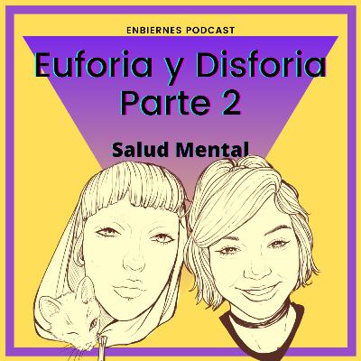 Cápitulo #5 - Euforia y Disforia Parte 2 - Salud Mental Cápitulo #5 - Euforia y Disforia Parte 2 - Salud Mental