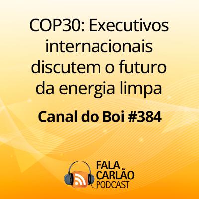 COP30: Executivos internacionais discutem o futuro da energia limpa | Canal do Boi #384 COP30: Executivos internacionais discutem o futuro da energia limpa | Canal do Boi #384