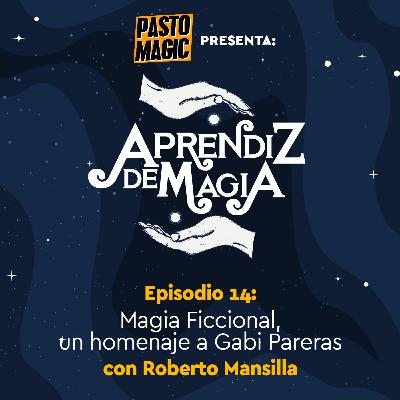 Episodio 14 La Magia Ficcional, un Homenaje a Gabi Pareras con Roberto Mansilla
