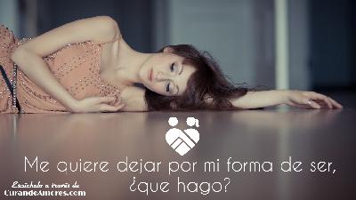 130 - Me quiere dejar por mi forma de ser, ¿que hago?
