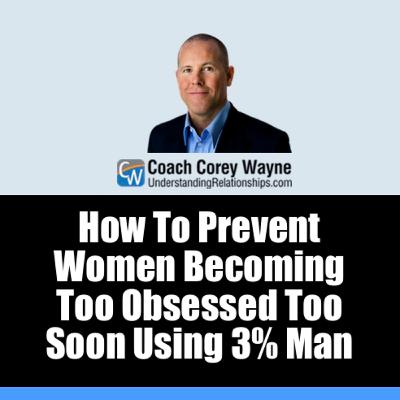 How To Prevent Women Becoming Too Obsessed Too Soon Using 3% Man