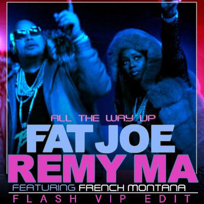 Fat Joe & Remy Ma - All The Way Up (FLASH Edit) Fat Joe & Remy Ma - All The Way Up (FLASH Edit)