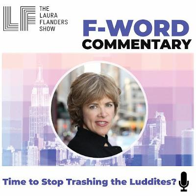 The F-Word: Time to Stop Trashing the Luddites? The F-Word: Time to Stop Trashing the Luddites?