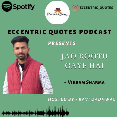JAO ROOTH GAYE HAI| VIKRAM SHARMA| ECCENTRIC QUOTES PODCAST