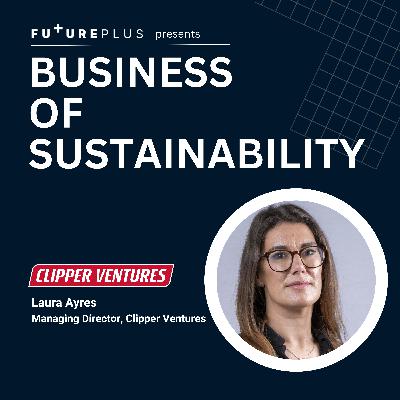 17: Business of Sustainability - E17: Adventure for Good with Clipper Ventures
