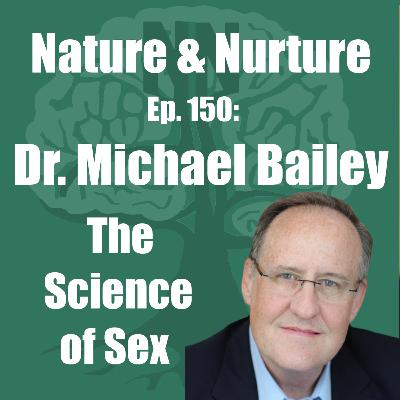 Nature & Nurture #150: Dr. Michael Bailey - Gender Dysphoria and Sexual Orientation