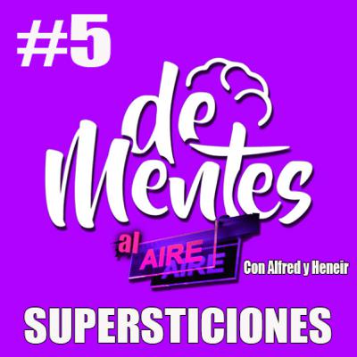 #5 SUPERSTICIONES / “DeMentes AL Aire” #5 SUPERSTICIONES / “DeMentes AL Aire”