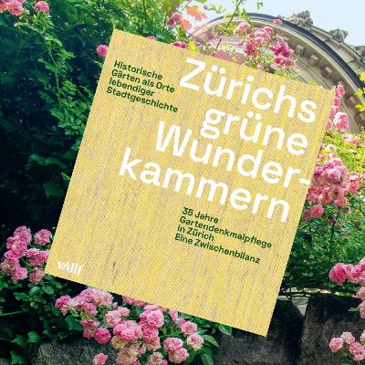 Zürichs grüne Wunderkammern: Historische Gärten als Orte lebendiger Stadtgeschichte – 35 Jahre Gartendenkmalpflege in Zürich Zürichs grüne Wunderkammern: Historische Gärten als Orte lebendiger Stadtgeschichte – 35 Jahre Gartendenkmalpflege in Zürich