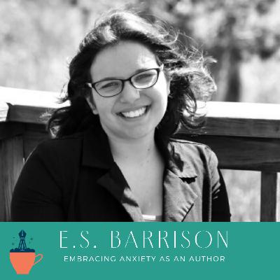 E.S. Barrison & Embracing Anxiety as an Author