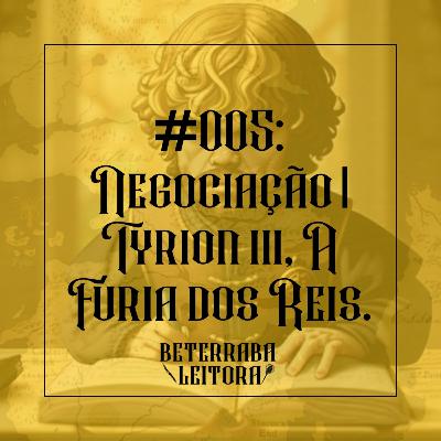 #005: Negociação | Tyrion III, A Fúria dos Reis.