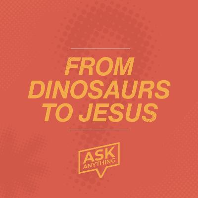 From Dinosaurs to Jesus - Ask Anything (Week 1)
