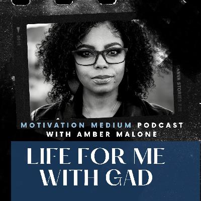 LIFE FOR ME WITH GAD (GENERALIZED ANXIETY DISORDER)