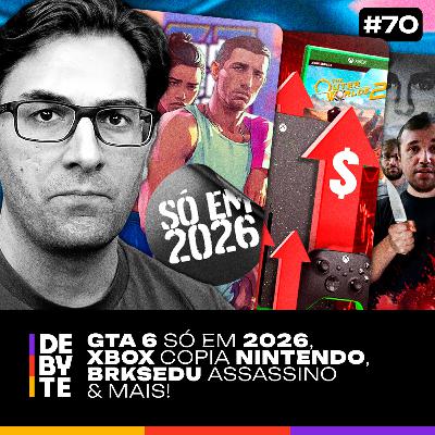 Ep. 70 - GTA 6 só em 2026, Xbox Copia Nintendo, BRKsEDU Assassino (?)