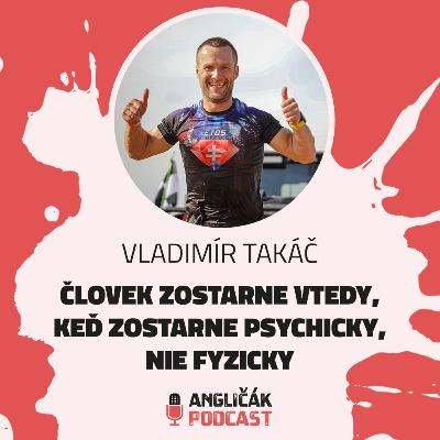 #32 | VLADIMÍR TAKÁČ: ČLOVEK ZOSTARNE VTEDY, KEĎ ZOSTARNE PSYCHICKY, NIE FYZICKY | ANGLIČÁK PODCAST