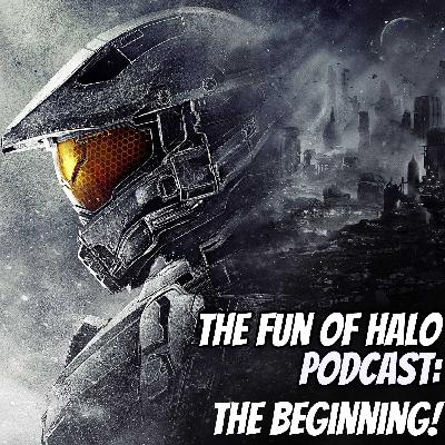 The Beginning- The Fun Of Halo Podcast!