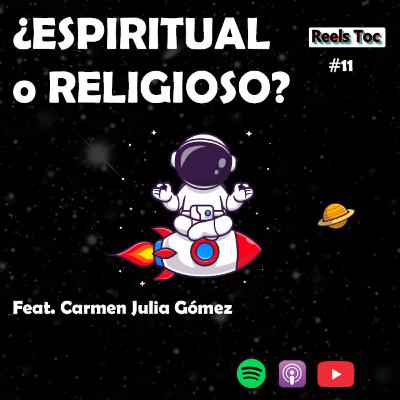 EP 11. ¿ESPIRITUAL O RELIGIOSO? FT CARMEN JULIA GÓMEZ