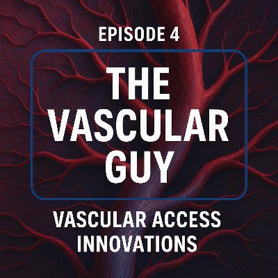 Episode 4: All Things Vascular Access with TheVascularGuy
