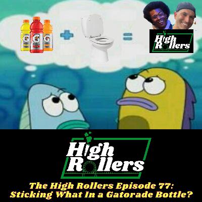The High Rollers Episode 77: Sticking What in a Gatorade Bottle?