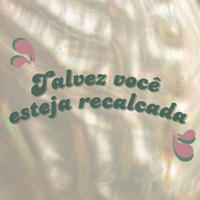 #02 - Talvez você esteja recalcada #02 - Talvez você esteja recalcada