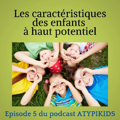 Episode 5 : Caractéristiques des enfants à Haut Potentiel Episode 5 : Caractéristiques des enfants à Haut Potentiel