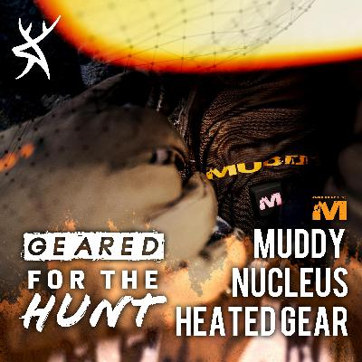 #230 - Nucleus Heated Gear from Muddy | GEARED FOR THE HUNT