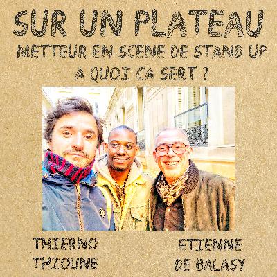 #037 Metteur en scène de stand-up, ça sert à quoi ? – Invités : Thierno Thioune – Etienne de Balasy