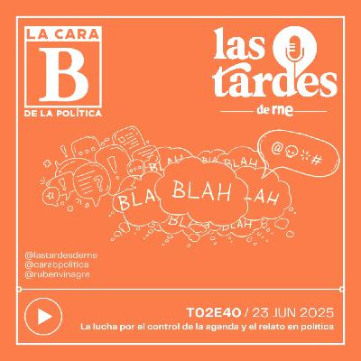 La Cara B de la Política - T02E40 - La lucha por el control de la agenda y el relato en política
