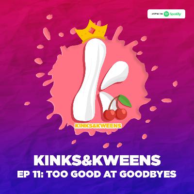 Kinks & Kweens Episode 11: Too Good At Goodbyes