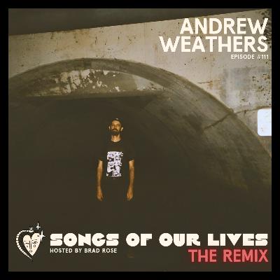 Andrew Weathers (THE REMIX!) - Songs of Our Lives #111
