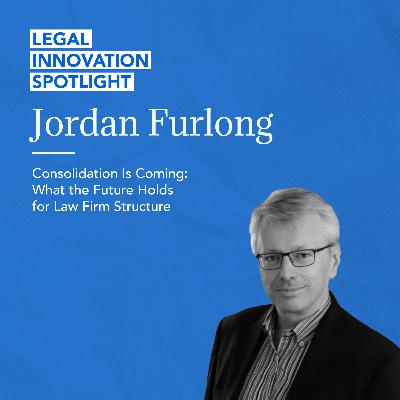 75 - Consolidation Is Coming: What the Future Holds for Law Firm Structure with Jordan Furlong