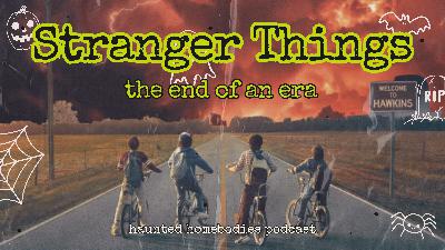 STRANGER THINGS - The End of an Era!